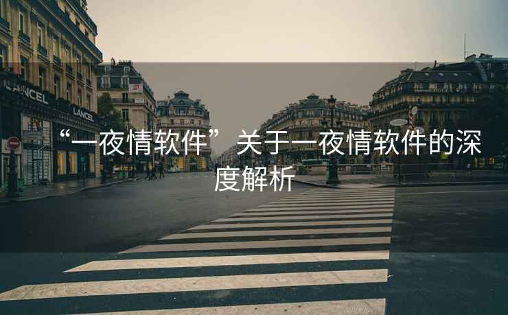“一夜情軟件”關(guān)于一夜情軟件的深度解析