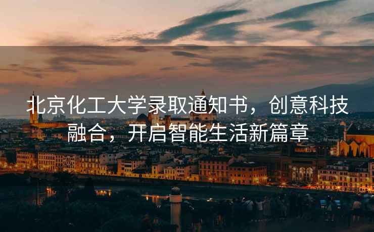 北京化工大學(xué)錄取通知書(shū)，創(chuàng  )意科技融合，開(kāi)啟智能生活新篇章