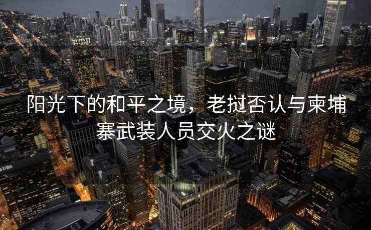 陽(yáng)光下的和平之境，老撾否認與柬埔寨武裝人員交火之謎