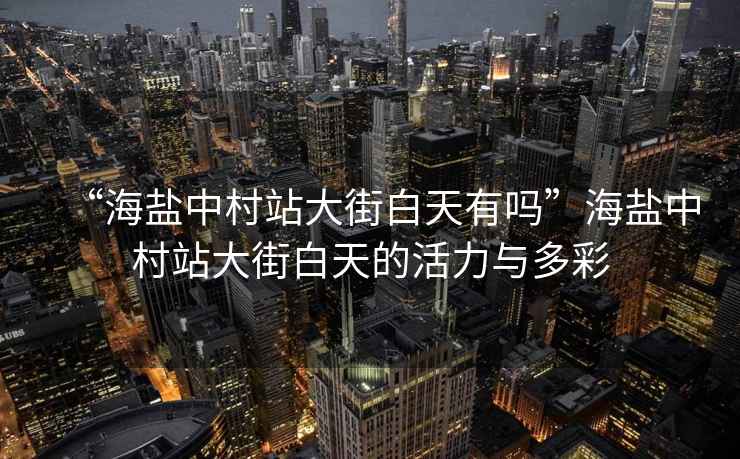 “海鹽中村站大街白天有嗎”海鹽中村站大街白天的活力與多彩