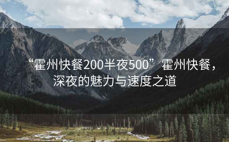 “霍州快餐200半夜500”霍州快餐，深夜的魅力與速度之道
