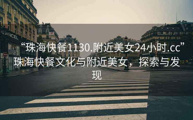 “珠?？觳?130.附近美女24小時(shí).cc”珠?？觳臀幕c附近美女，探索與發(fā)現