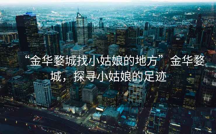 “金華婺城找小姑娘的地方”金華婺城，探尋小姑娘的足跡