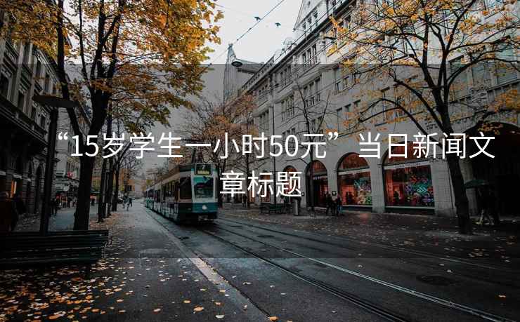“15歲學(xué)生一小時(shí)50元”當日新聞文章標題