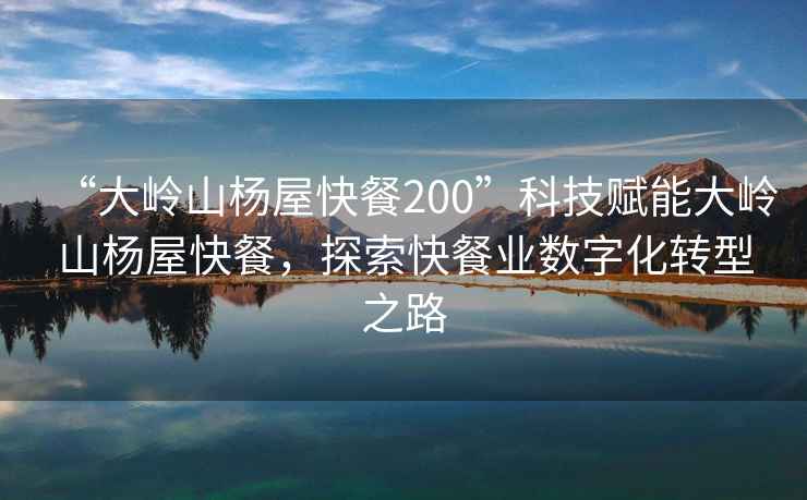 “大嶺山楊屋快餐200”科技賦能大嶺山楊屋快餐，探索快餐業(yè)數字化轉型之路