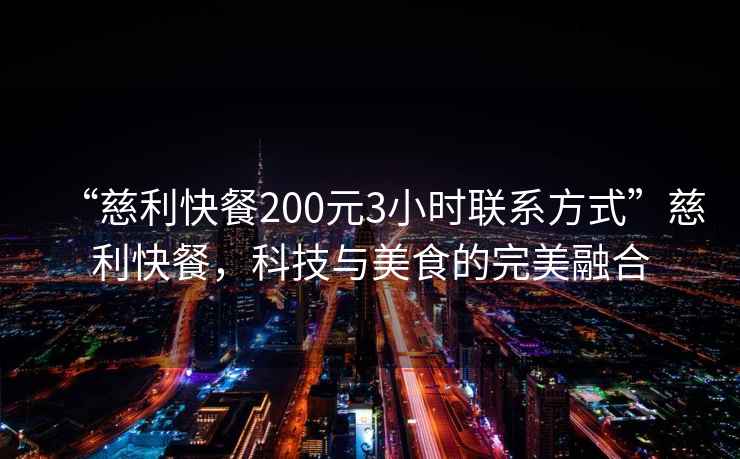“慈利快餐200元3小時(shí)聯(lián)系方式”慈利快餐，科技與美食的完美融合