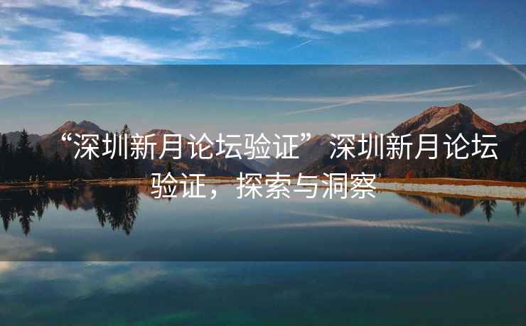 “深圳新月論壇驗證”深圳新月論壇驗證，探索與洞察