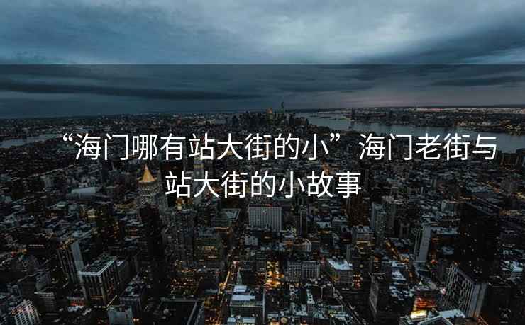 “海門(mén)哪有站大街的小”海門(mén)老街與站大街的小故事