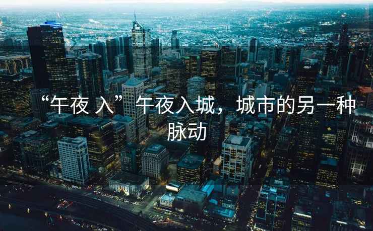“午夜 入”午夜入城，城市的另一種脈動(dòng)
