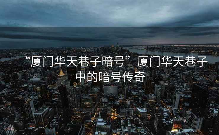 “廈門(mén)華天巷子暗號”廈門(mén)華天巷子中的暗號傳奇