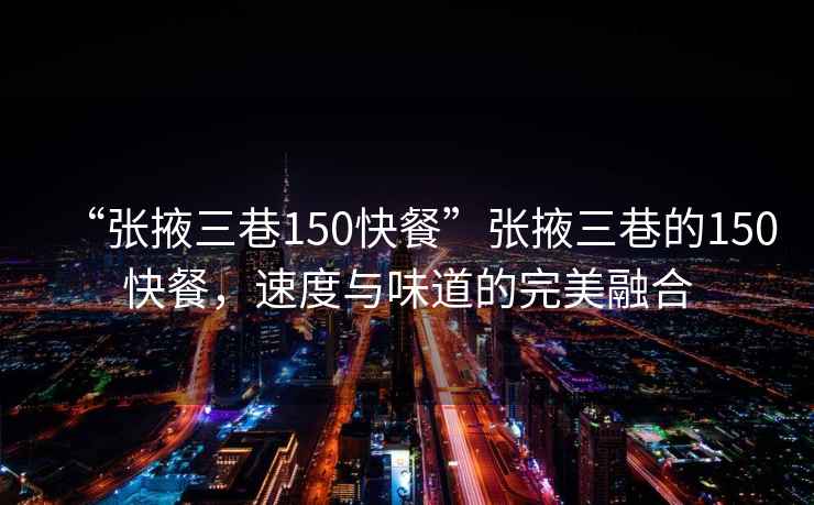 “張掖三巷150快餐”張掖三巷的150快餐，速度與味道的完美融合