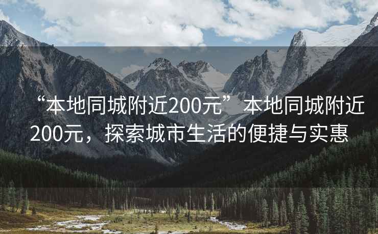 “本地同城附近200元”本地同城附近200元，探索城市生活的便捷與實(shí)惠