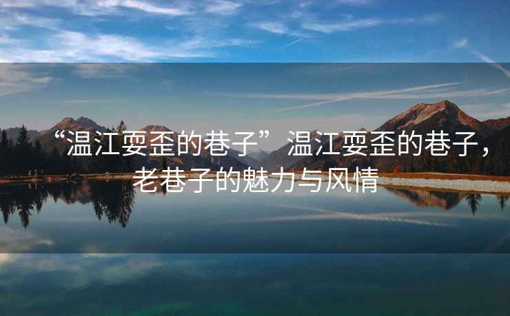 “溫江耍歪的巷子”溫江耍歪的巷子，老巷子的魅力與風(fēng)情