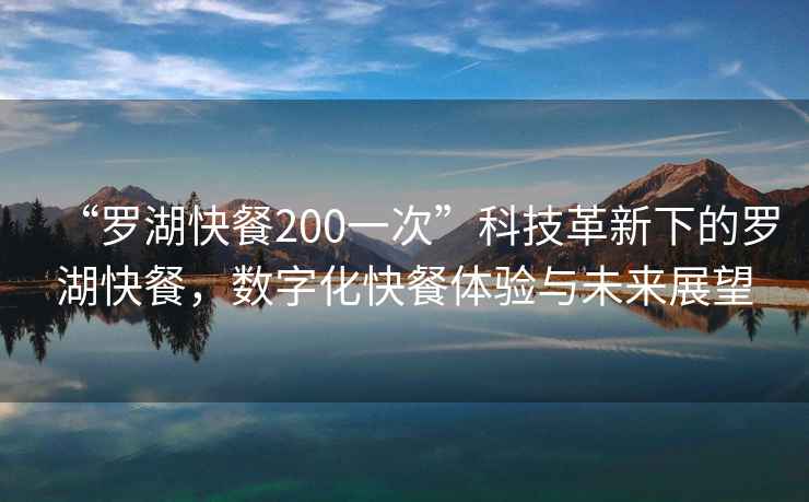 “羅湖快餐200一次”科技革新下的羅湖快餐，數字化快餐體驗與未來(lái)展望