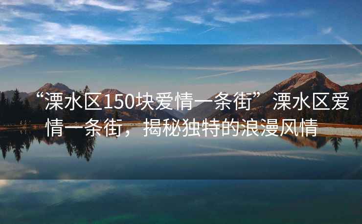 “溧水區150塊愛(ài)情一條街”溧水區愛(ài)情一條街，揭秘獨特的浪漫風(fēng)情