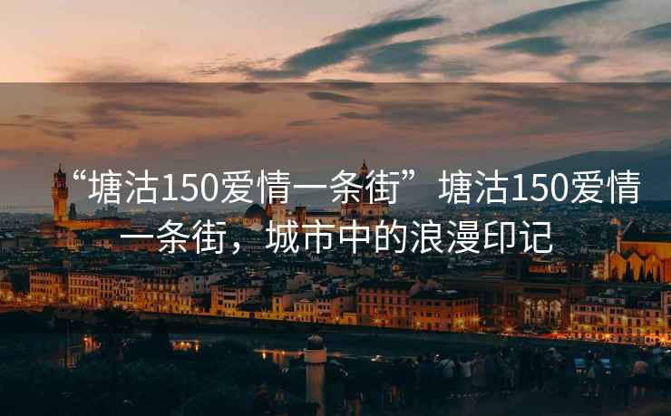 “塘沽150愛(ài)情一條街”塘沽150愛(ài)情一條街，城市中的浪漫印記