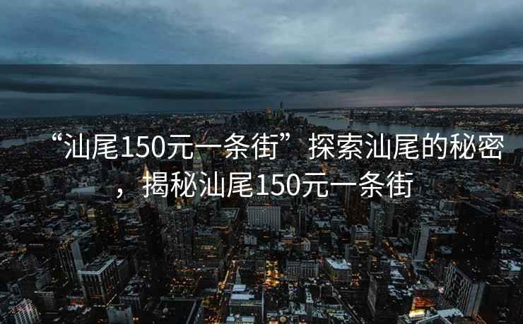 “汕尾150元一條街”探索汕尾的秘密，揭秘汕尾150元一條街