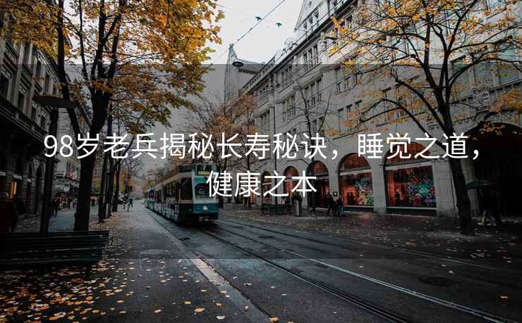 98歲老兵揭秘長(cháng)壽秘訣，睡覺(jué)之道，健康之本