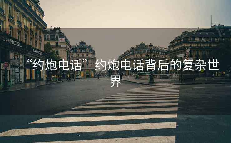 “約炮電話(huà)”約炮電話(huà)背后的復雜世界