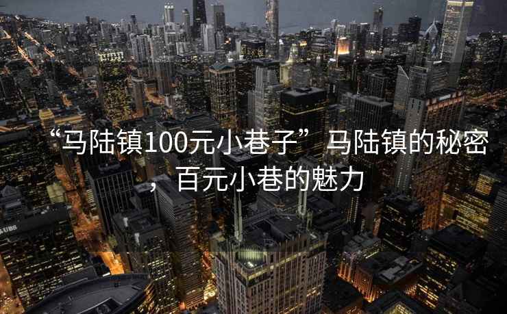 “馬陸鎮100元小巷子”馬陸鎮的秘密，百元小巷的魅力