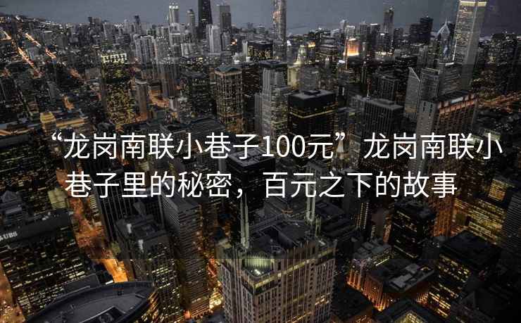 “龍崗南聯(lián)小巷子100元”龍崗南聯(lián)小巷子里的秘密，百元之下的故事