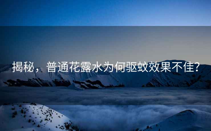揭秘，普通花露水為何驅蚊效果不佳？