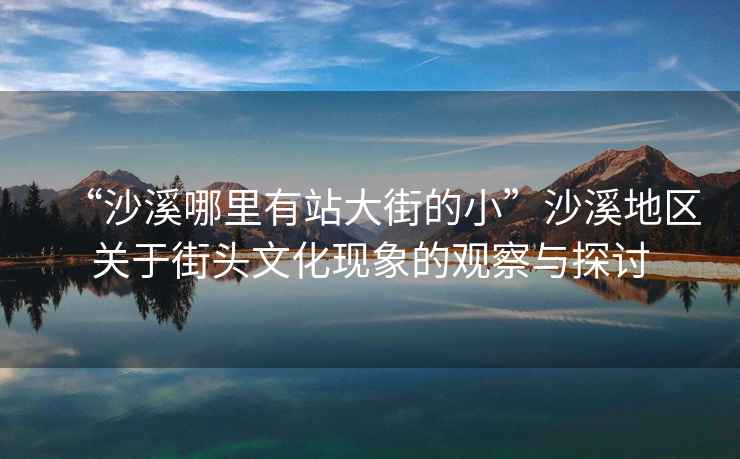 “沙溪哪里有站大街的小”沙溪地區關(guān)于街頭文化現象的觀(guān)察與探討